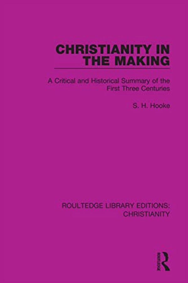 Christianity In The Making: A Critical And Historical Summary Of The First Three Centuries-..