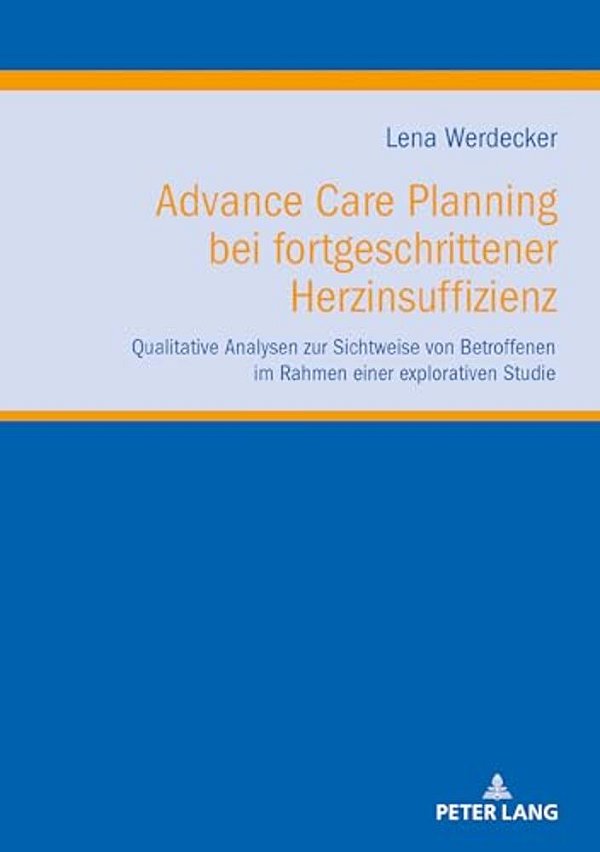 Advance Care Planning Bei Fortgeschrittener Herzinsuffizienz: Qualitative Analysen Zur Sichtweise Von Betroffenen Im Rahmen Einer Explorativen Studie-..