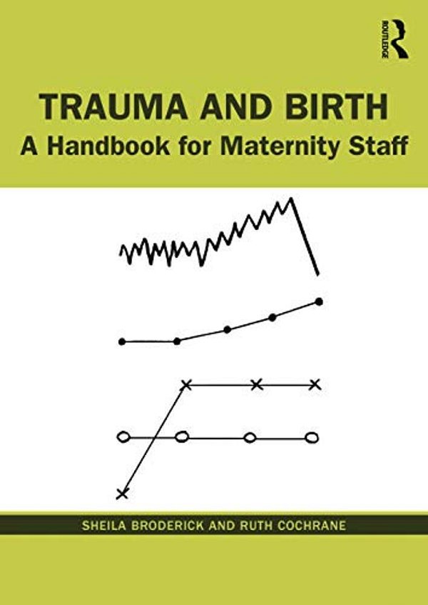 Trauma And Birth: A Handbook For Maternity Staff-..