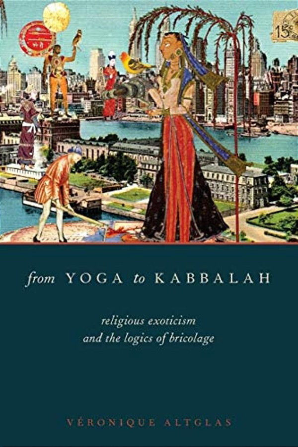 From Yoga To Kabbalah: Religious Exoticism And The Logics Of Bricolage-..