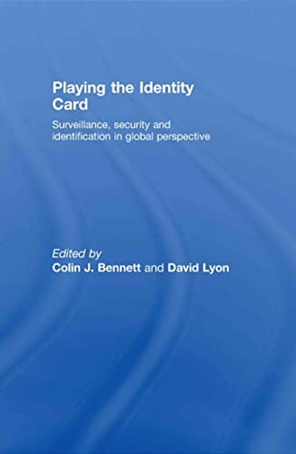 Playing The Identity Card: Surveillance, Security And Identification In Global Perspective-..
