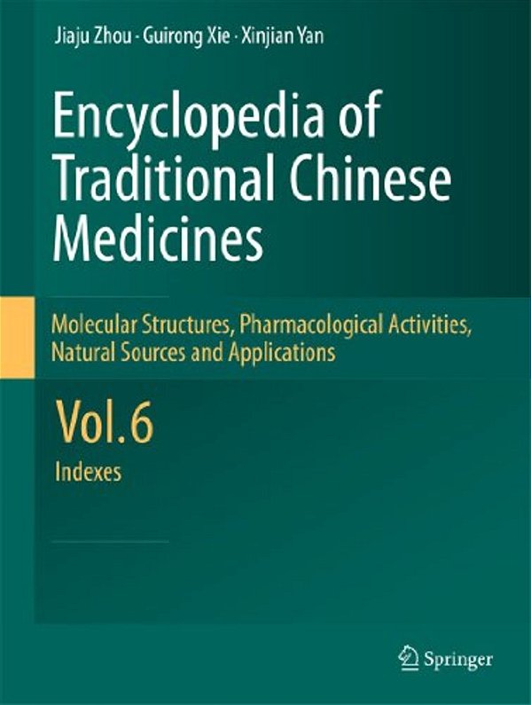Encyclopedia Of Traditional Chinese Medicines - Molecular Structures, Pharmacological Activities, Natural Sources And Applications: Vol. 6: Indexes-..