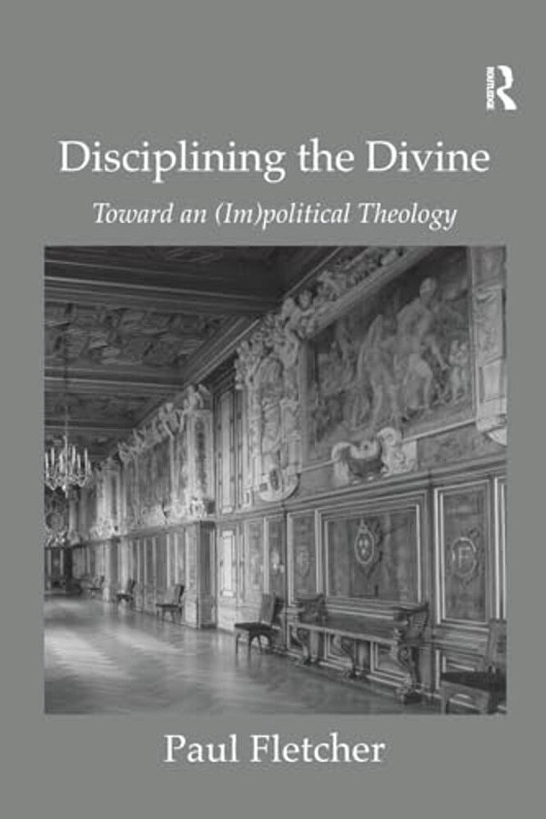 Disciplining The Divine: Toward An (Im)political Theology-..