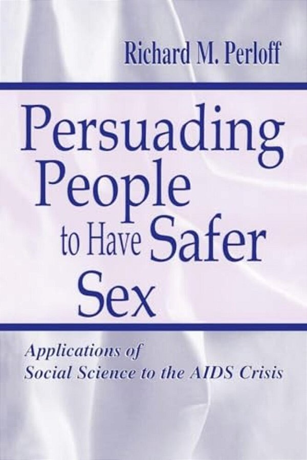 Persuading People To Have Safer Sex: Applications Of Social Science To The Aids Crisis-..