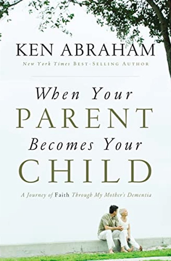When Your Parent Becomes Your Child: A Journey Of Faith Through My Mother's Dementia-..