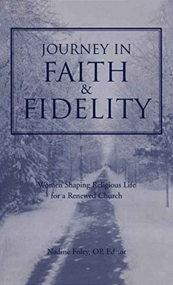 Journey Into Faith And Fidelity: Women Shaping Religious Life For A Renewed Church-..