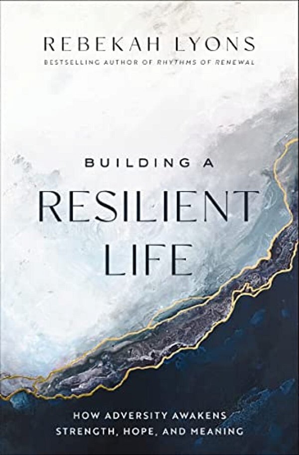 Building A Resilient Life: How Adversity Awakens Strength, Hope, And Meaning-..