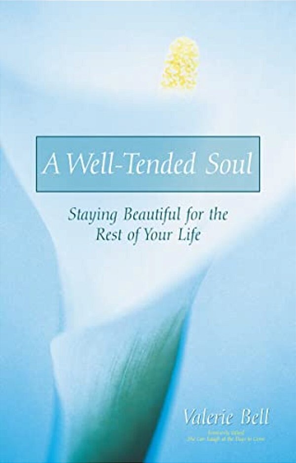 A Well-Tended Soul: Staying Beautiful For The Rest Of Your Life-..