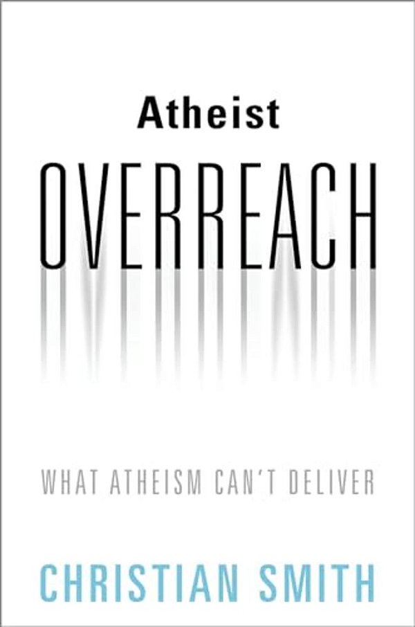 Atheist Overreach: What Atheism Can't Deliver-..