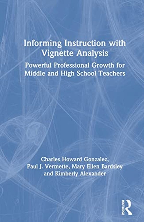 Informing Instruction With Vignette Analysis: Powerful Professional Growth For Middle And High School Teachers-..