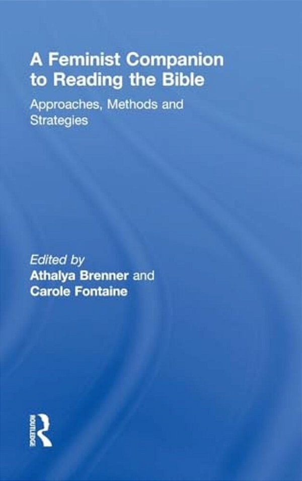 A Feminist Companion To Reading The Bible: Approaches, Methods And Strategies-..