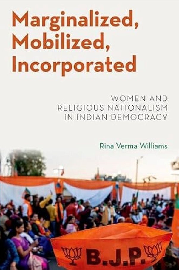 Marginalized, Mobilized, Incorporated: Women And Religious Nationalism In Indian Democracy-..
