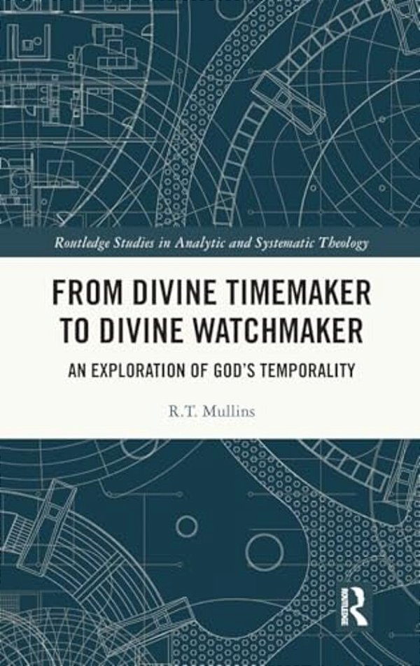 From Divine Timemaker To Divine Watchmaker: An Exploration Of God's Temporality-..