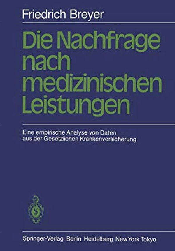 Die Nachfrage Nach Medizinischen Leistungen: Eine Empirische Analyse Von Daten Aus Der Gesetzlichen Krankenversicherung-..