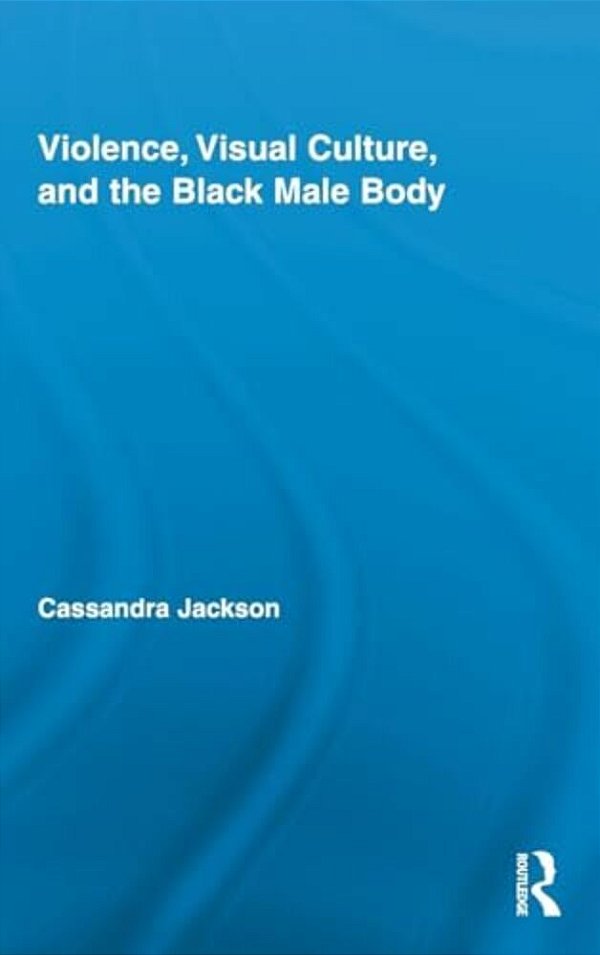 Violence, Visual Culture, And The Black Male Body-..