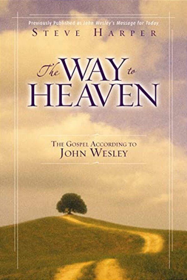 The Way To Heaven: The Gospel According To John Wesley-..