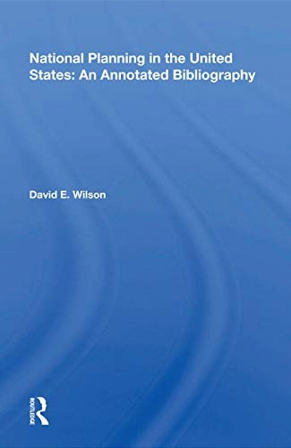 National Planning In The United States: An Annotated Bibliography-..