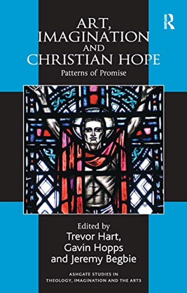 Art, Imagination And Christian Hope: Patterns Of Promise-..