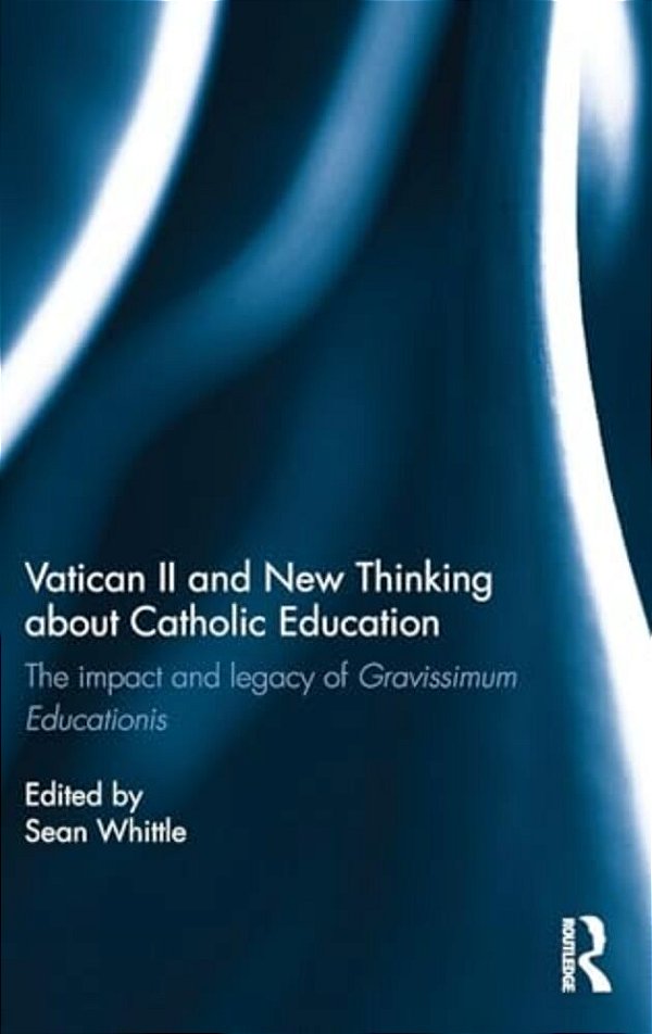 Vatican II And New Thinking About Catholic Education: The Impact And Legacy Of Gravissimum Educationis-..