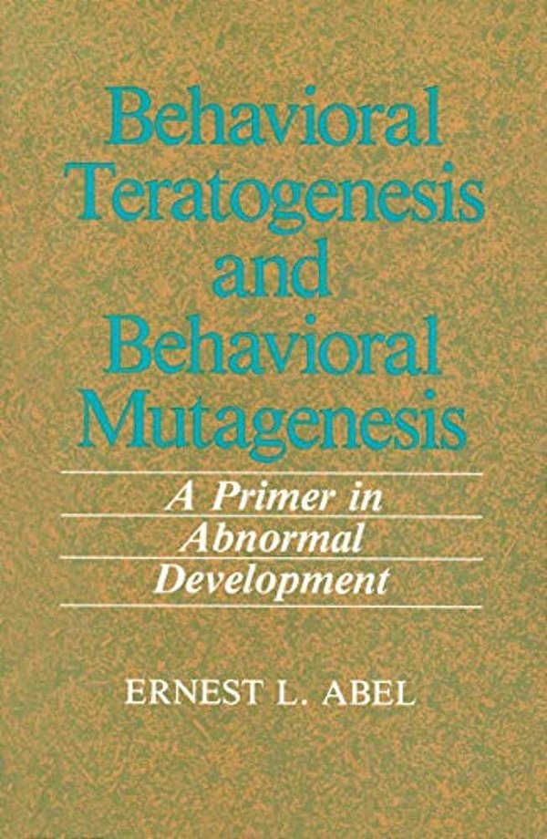 Behavioral Teratogenesis And Behavioral Mutagenesis: A Primer In Abnormal Development-..