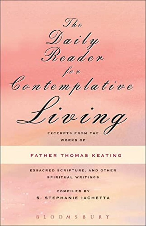 The Daily Reader For Contemplative Living: Excerpts From The Works Of Father Thomas Keating, O. C. S. O-..