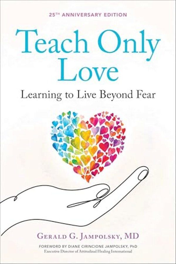 Teach Only Love: Learning To Live Beyond Fear-..