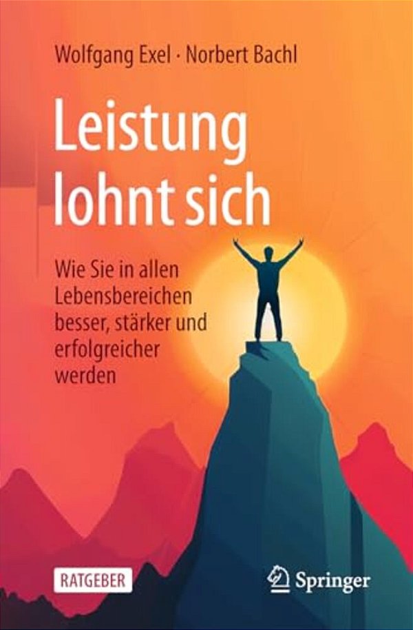 Leistung Lohnt Sich: Wie Sie In Allen Lebensbereichen Besser, Stärker Und Erfolgreicher Werden-..