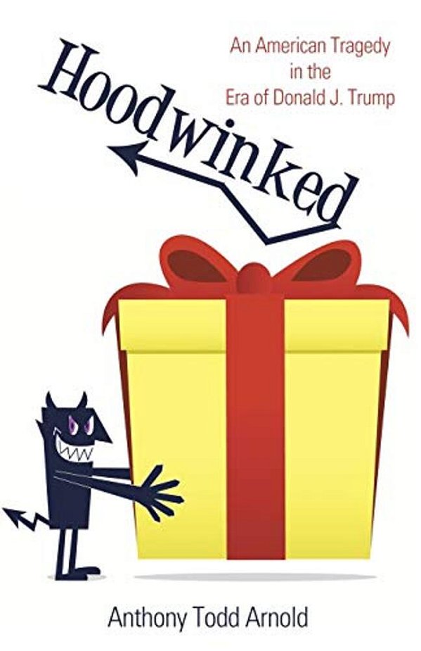 Hoodwinked: An American Tragedy In The Era Of Donald J. Trump-..