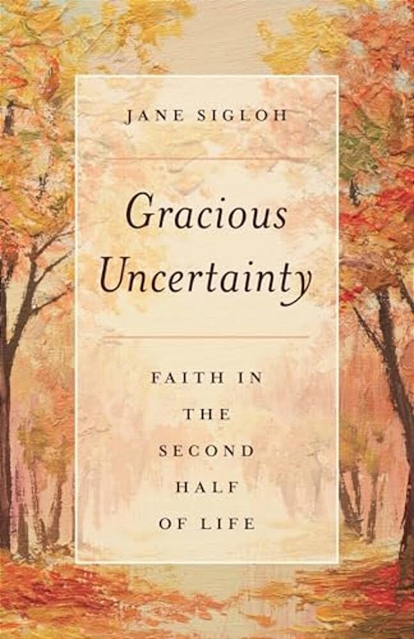 Gracious Uncertainty: Faith In The Second Half Of Life-..