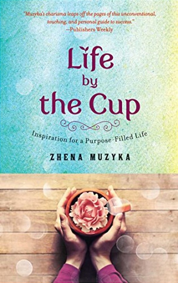 Life By The Cup: Inspiration For A Purpose-Filled Life-..