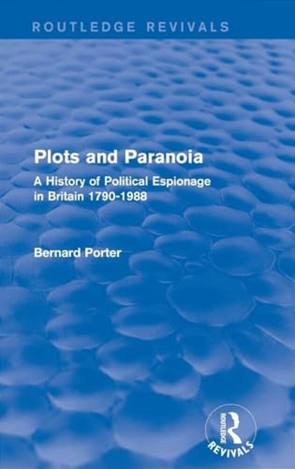 Plots And Paranoia: A History Of Political Espionage In Britain 1790-1988-..