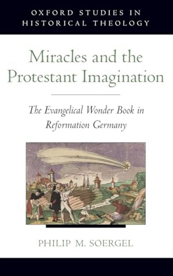 Miracles And The Protestant Imagination: The Evangelical Wonder Book In Reformation Germany-..
