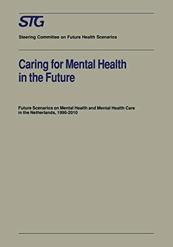 Caring For Mental Health In The Future: Future Scenarios On Mental Health And Mental Health Care In The Netherlands 1990-2010-..