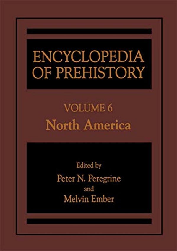 Encyclopedia Of Prehistory: Volume 6: North America-..