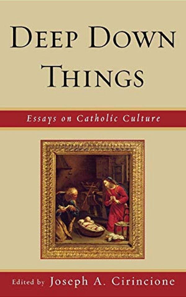 Deep Down Things: Essays On Catholic Culture-..