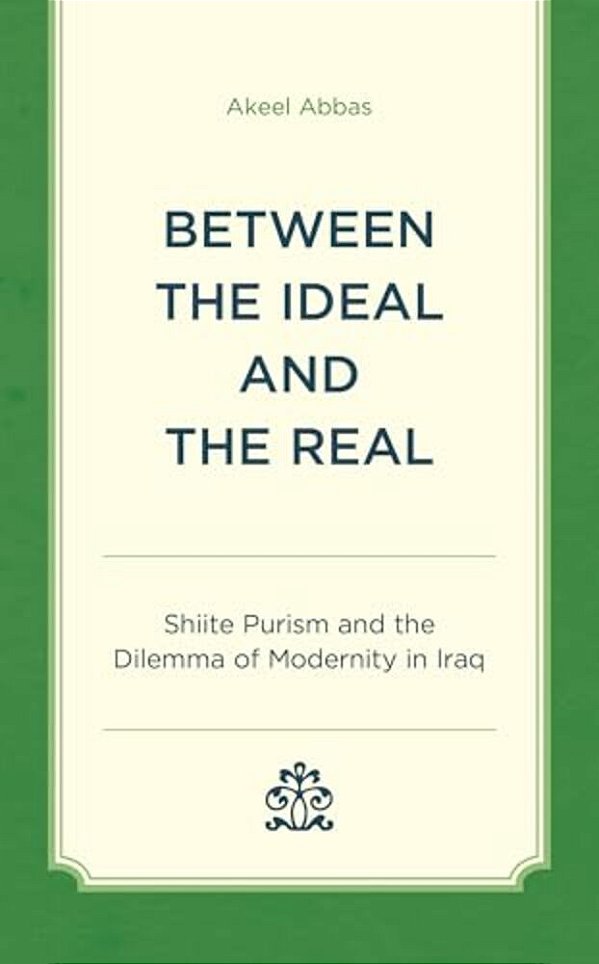 Between The Ideal And The Real: Shiite Purism And The Dilemma Of Modernity In Iraq-..