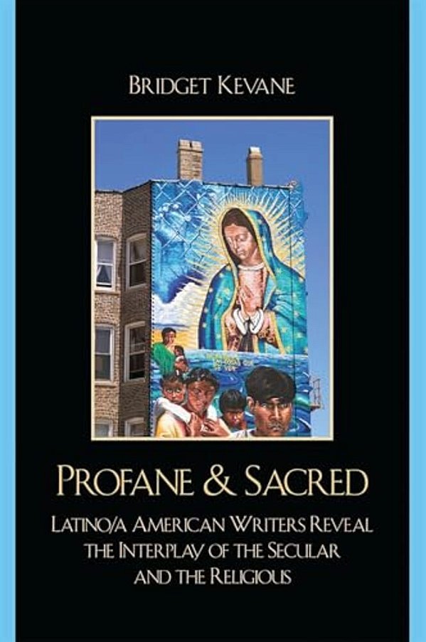 Profane & Sacred: Latino/a American Writers Reveal The Interplay Of The Secular And The Religious-..