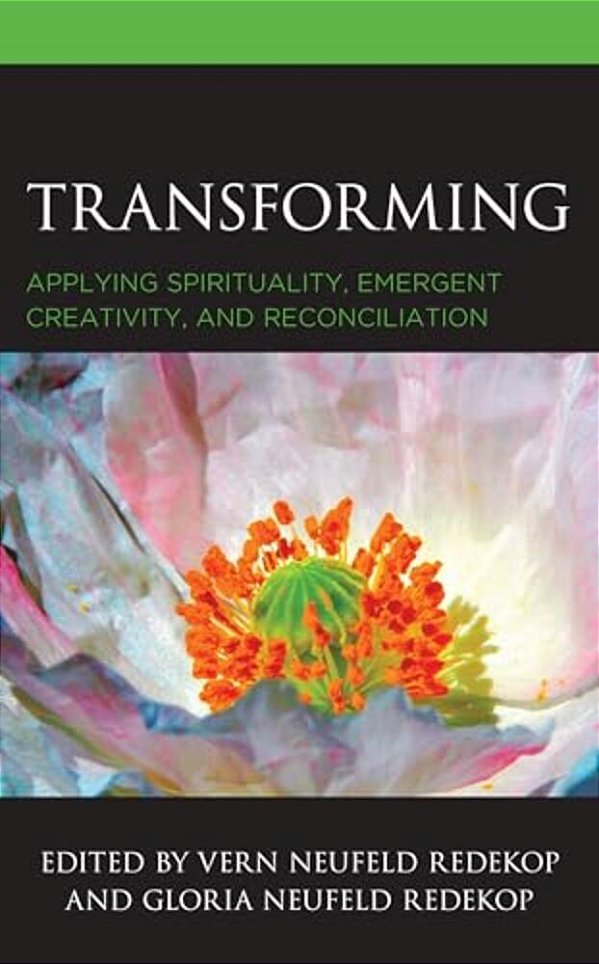 Transforming: Applying Spirituality, Emergent Creativity, And Reconciliation-..