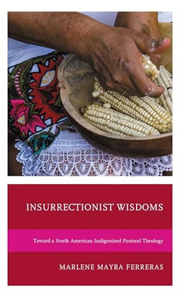 Insurrectionist Wisdoms: Toward A North American Indigenized Pastoral Theology-..