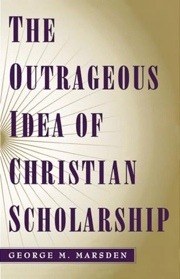 The Outrageous Idea Of Christian Scholarship-..
