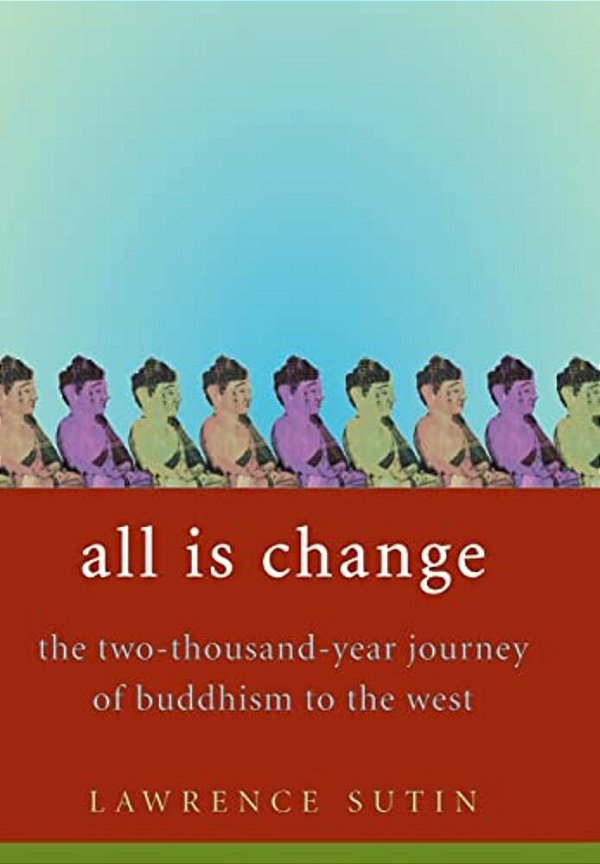 All Is Change: The Two-Thousand-year Journey Of Buddhism To The West-..