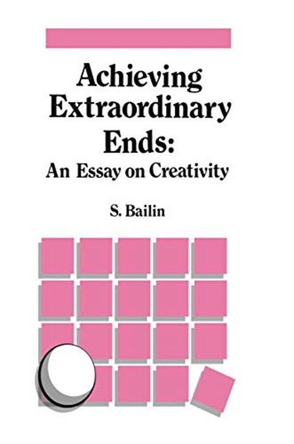 Achieving Extraordinary Ends: An Essay On Creativity-..
