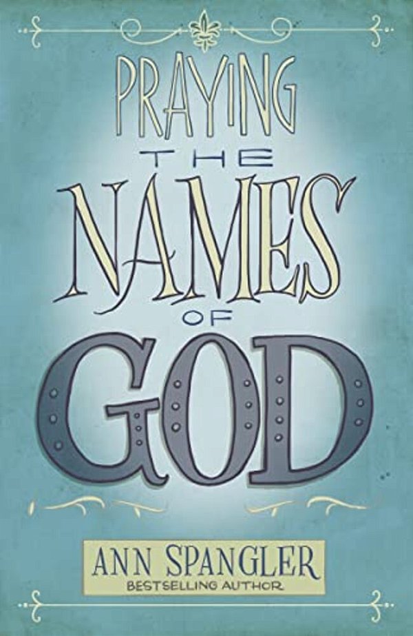 Praying The Names Of God: A Six-Month Devotional Journey Into God's Love And Power-..