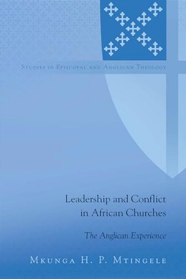 Leadership And Conflict In African Churches: The Anglican Experience-..