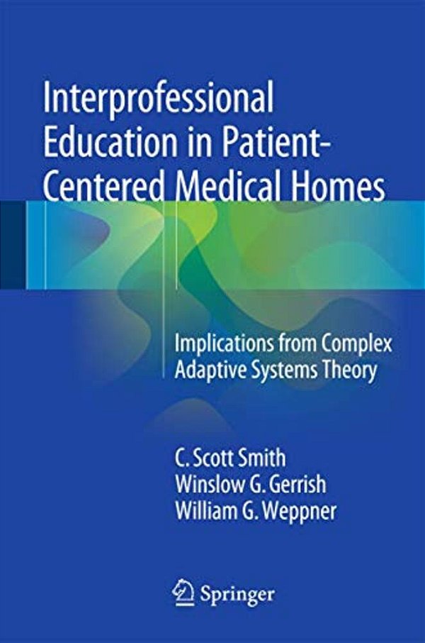 Interprofessional Education In Patient-Centered Medical Homes: Implications From Complex Adaptive Systems Theory-..