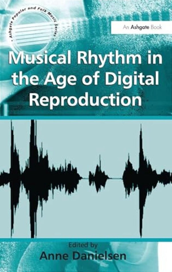 Musical Rhythm In The Age Of Digital Reproduction-..