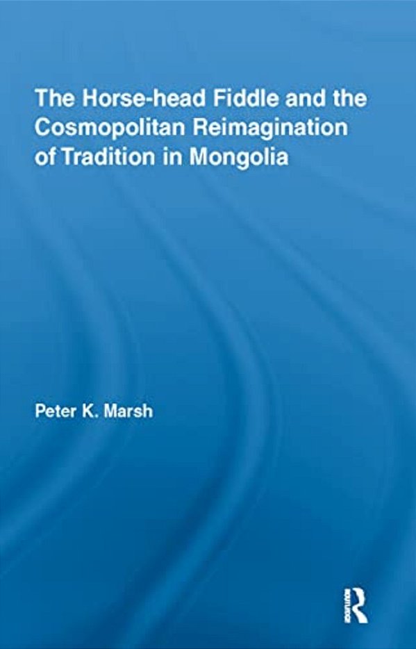 The Horse-Head Fiddle And The Cosmopolitan Reimagination Of Tradition In Mongolia-..