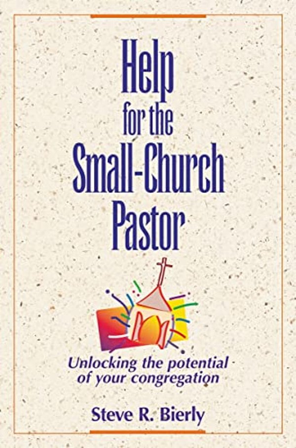 Help For The Small-Church Pastor: Unlocking The Potential Of Your Congregation-..