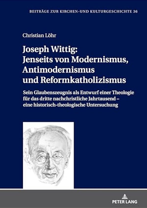 Joseph Wittig: Jenseits Von Modernismus, Antimodernismus Und Reformkatholizismus: Sein Glaubenszeugnis Als Entwurf Einer Theologie Fuer Das Dritte Nac-..