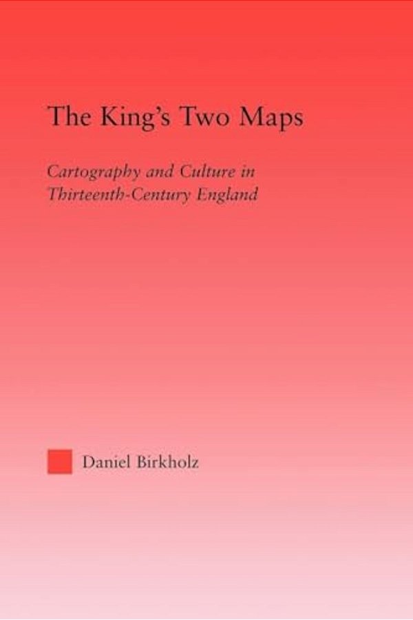 The King's Two Maps: Cartography & Culture In Thirteenth-Century England-..